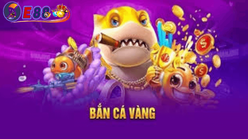 Bắn cá vàng tại e88